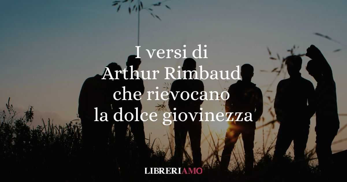 I versi di Arthur Rimbaud che rievocano la dolce giovinezza