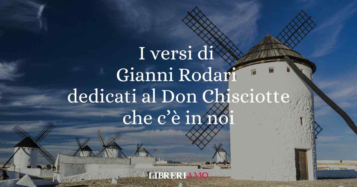 I versi di Gianni Rodari dedicati al Don Chisciotte che c'è in ognuno di noi 1 I versi di Gianni Rodari dedicati al Don Chisciotte che c'è in ognuno di noi
