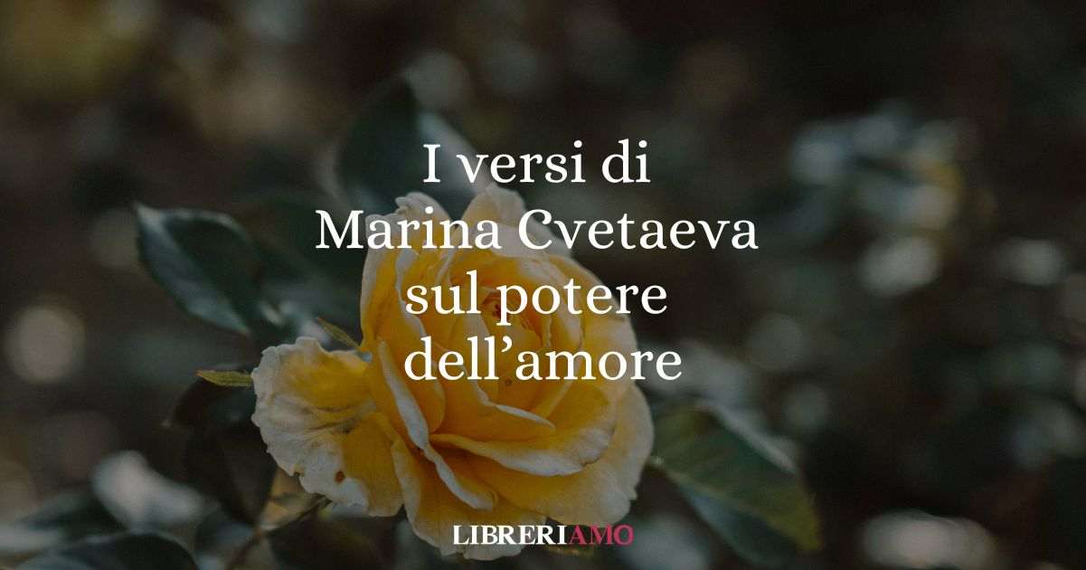 I versi di Marina Cvetaeva sul potere dell'amore sull'uomo