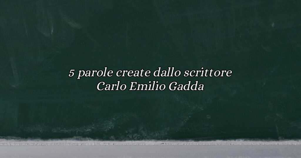 5 parole create dallo scrittore Carlo Emilio Gadda