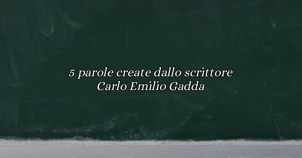 5 parole create dallo scrittore Carlo Emilio Gadda