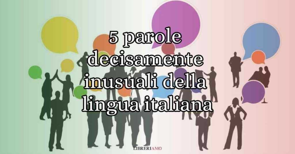 5 parole decisamente inusuali della lingua italiana