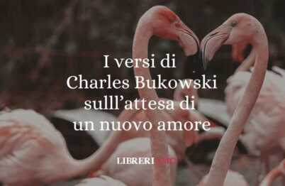 I versi di Charles Bukowski dedicati all'attesa di un nuovo amore 62 I versi di Charles Bukowski dedicati all'attesa di un nuovo amore