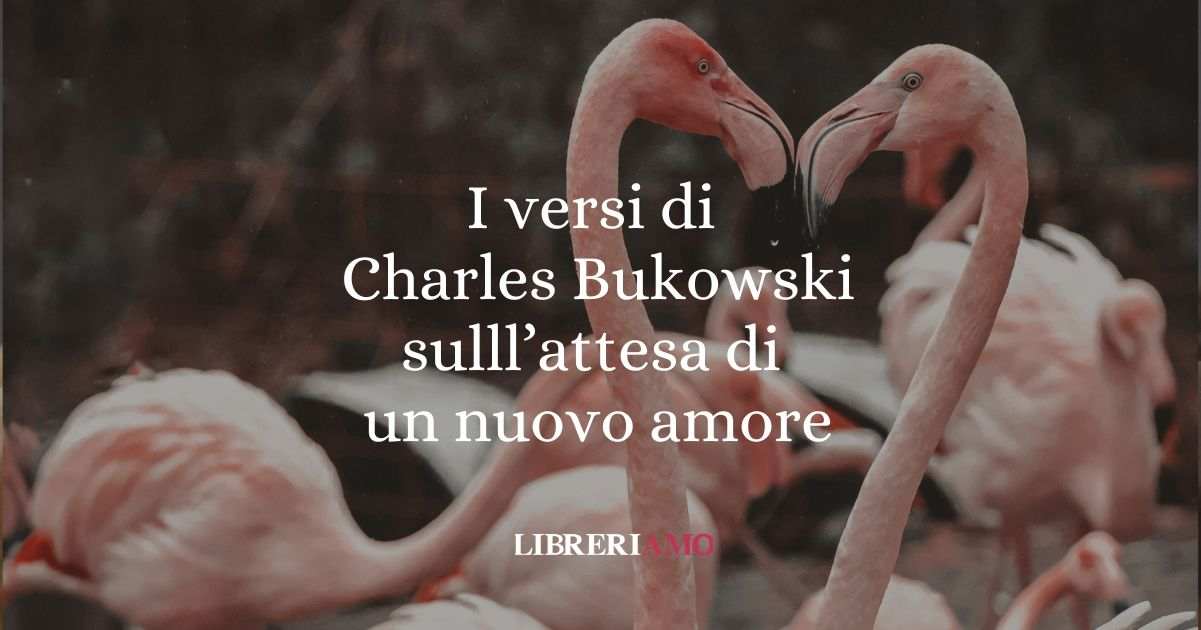 I versi di Charles Bukowski dedicati all'attesa di un nuovo amore