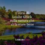 I versi di Louise Glück sulla natura che ci fa stare bene