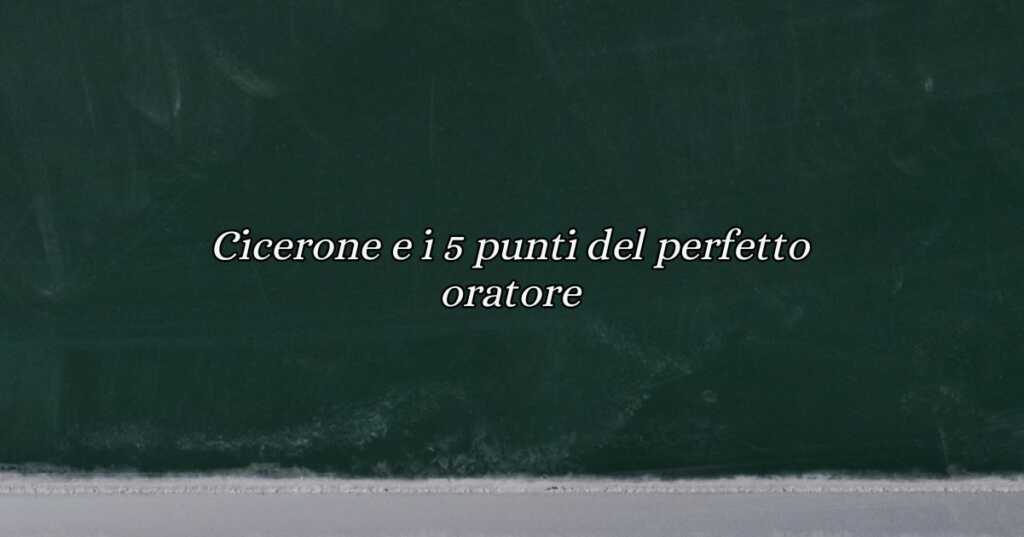 Latino Cicerone e i 5 punti del perfetto oratore