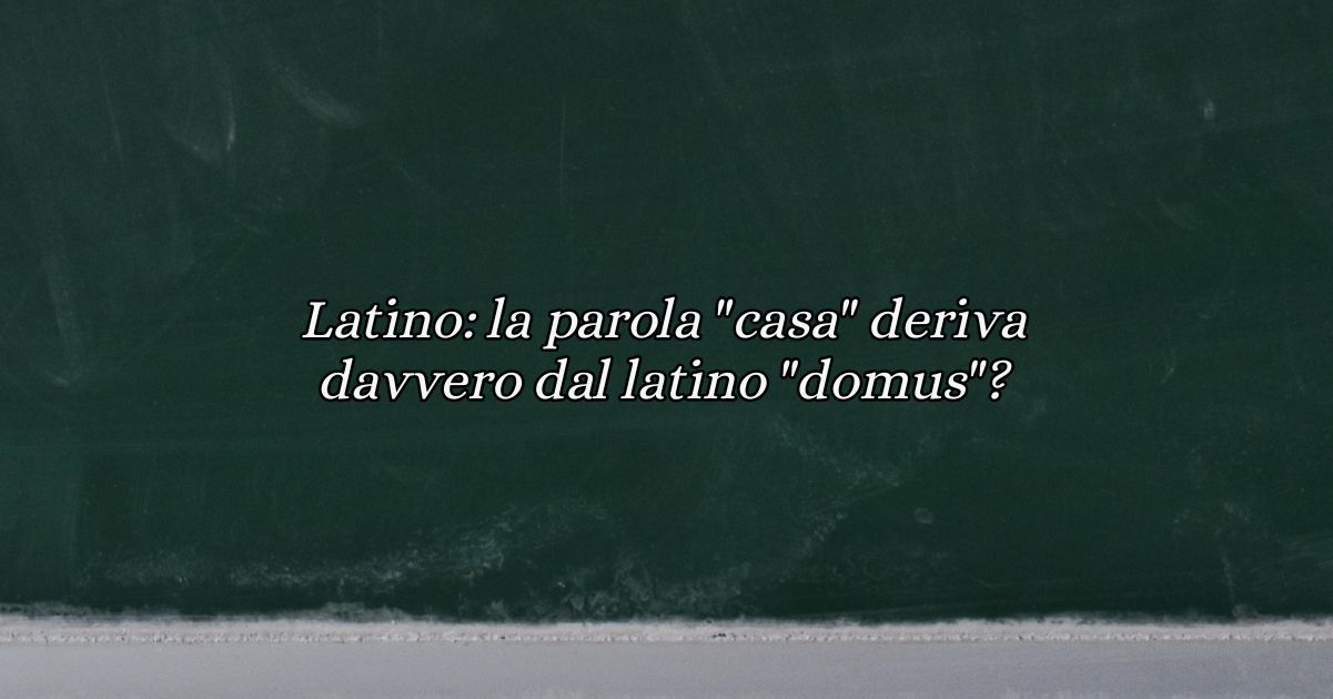 Latino: la parola "casa" deriva davvero dal latino "domus"? 4 Latino la parola casa deriva davvero dal latino domus