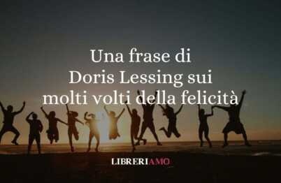 Una frase di Doris Lessing sui molti volti della felicità