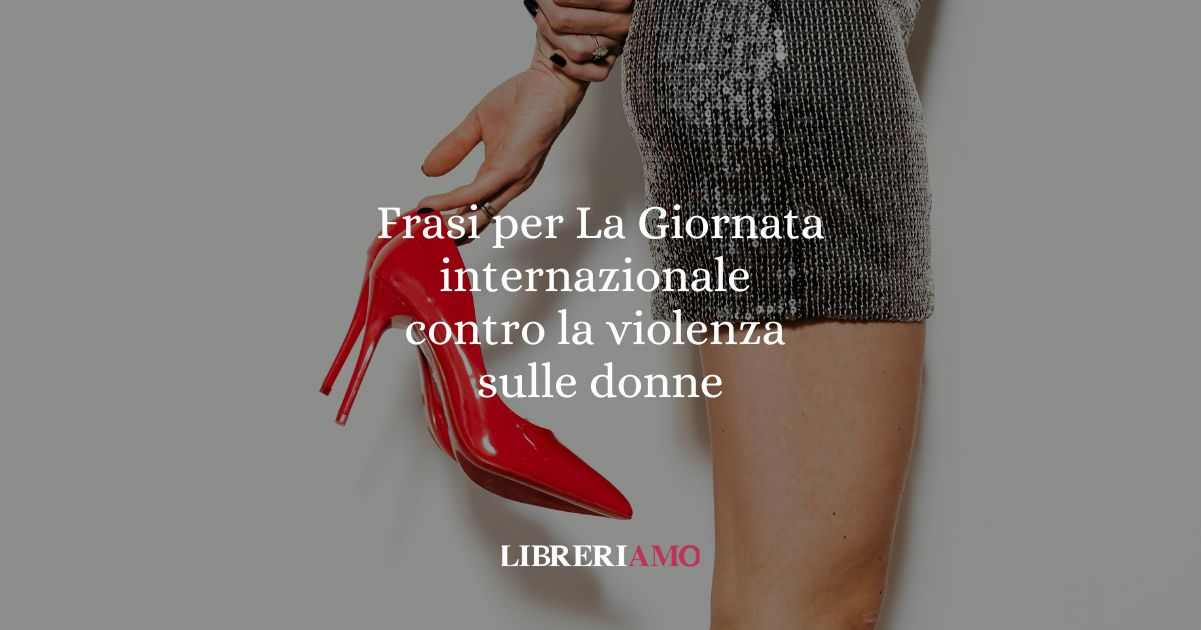 Violenza sulle donne, le frasi per dire basta agli abusi e al femminicidio