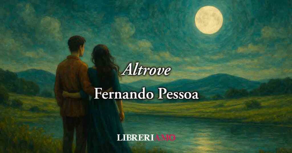 “Altrove” (1917) la poesia di Fernando Pessoa dedicata a chi cerca un nuovo amore vero