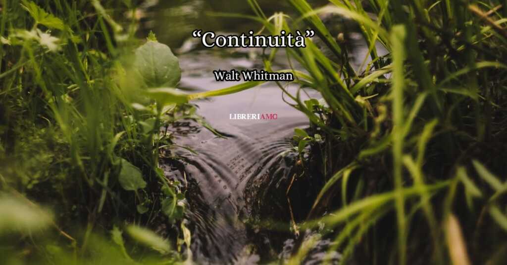 “Continuità” (1888), la suggestiva poesia di Walt Whitman sull’immortalità della vita