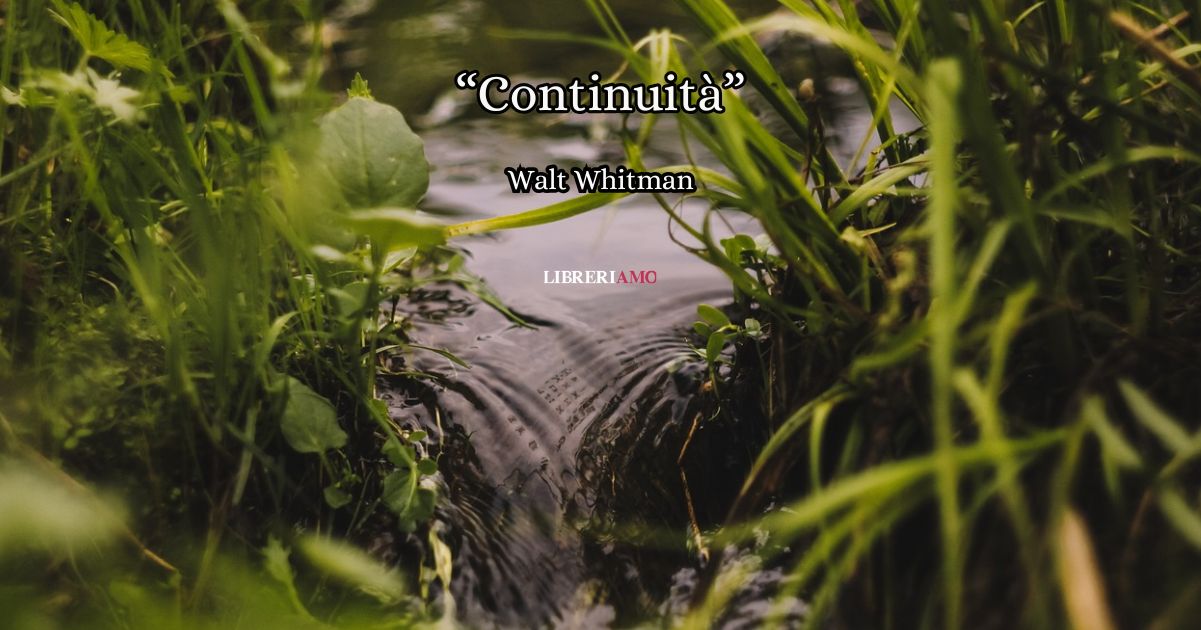 “Continuità” (1888), la suggestiva poesia di Walt Whitman sull’immortalità della vita