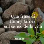Una frase Henry James sul senso della vita