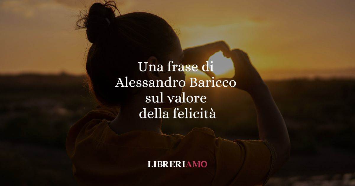 Una frase di Alessandro Baricco sul valore della felicità
