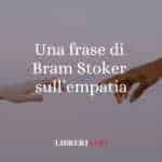 Una frase di Bram Stoker sull'empatia e il migliorare se stessi