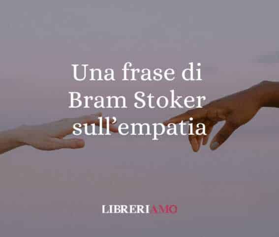 Una frase di Bram Stoker sull'empatia e il migliorare se stessi