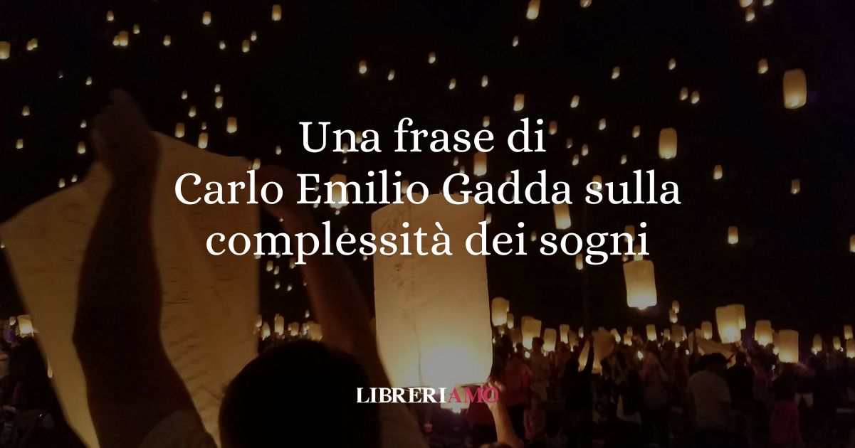 Una frase di Carlo Emilio Gadda sulla complessità dei sogni