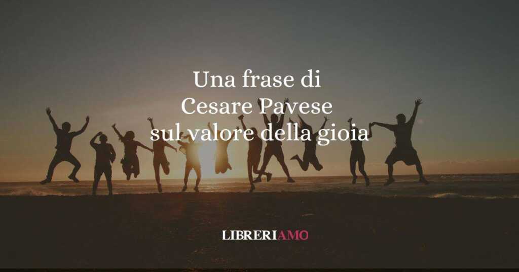 Una frase di Cesare Pavese sul valore della gioia