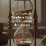 Una frase di Stephen King sulla fugacità del tempo