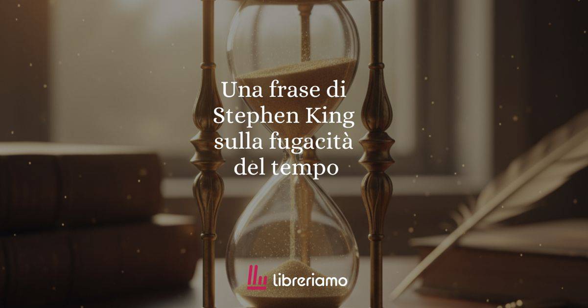 Una frase di Stephen King sulla fugacità del tempo