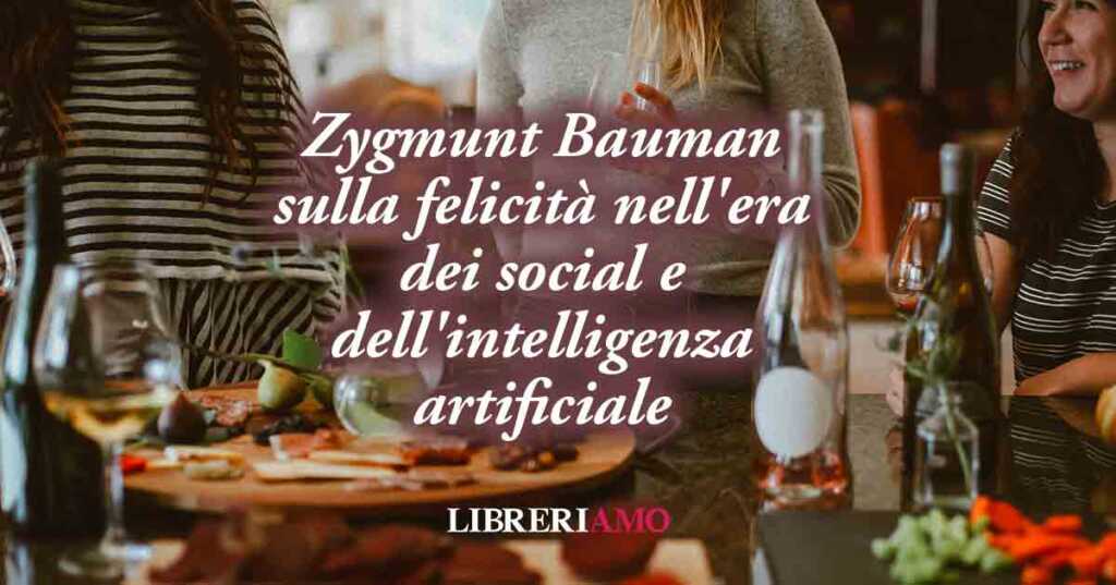 Una frase di Zygmunt Bauman sulla felicità nell'era dei social e dell'intelligenza artificiale