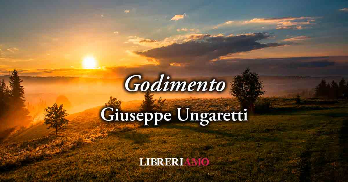 "Godimento" (1917) di Giuseppe Ungaretti, poesia che celebra il piacere e la gioia di vivere