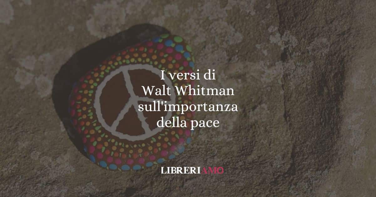 I versi di Walt Whitman sull'importanza della pace