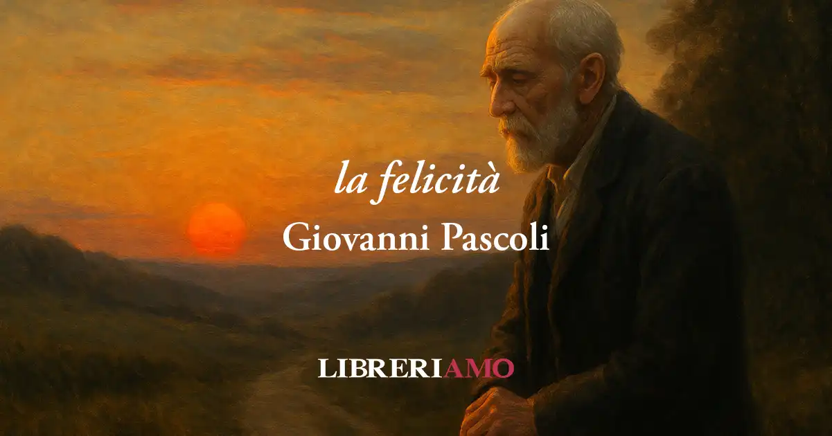 "La felicità" di Giovanni Pascoli, poesia che insegna a non rincorrere i sogni