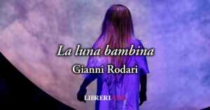 La luna bambina" (1960) di Gianni Rodari, un mondo più bello solo se si torna bambini