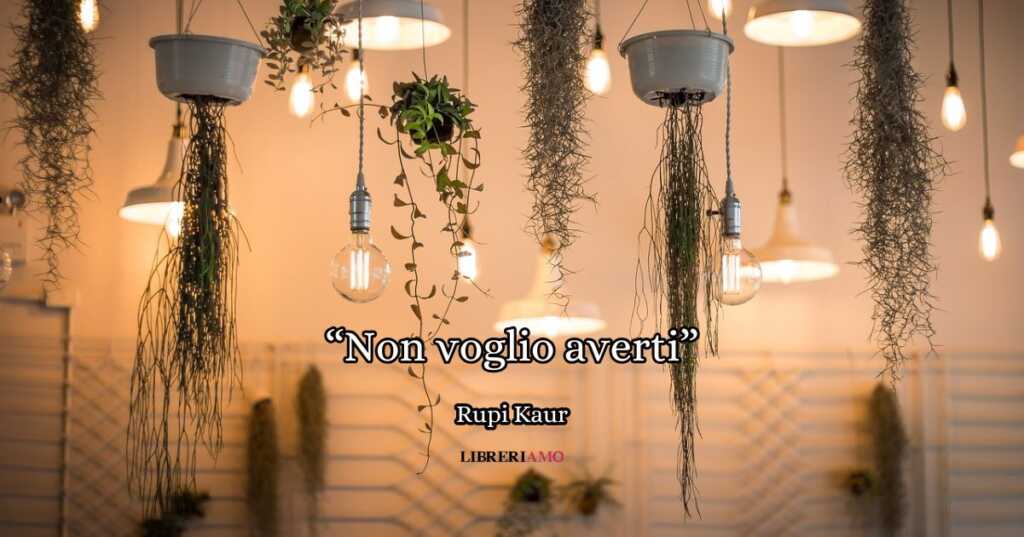 “Non voglio averti” (2015) , la poesia di Rupi Kaur sull’amore consapevole