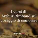 I Versi Di Arthur Rimbaud Sul Coraggio Di Cambiare Nella Vita 59 I versi di Arthur Rimbaud sul coraggio di cambiare vita