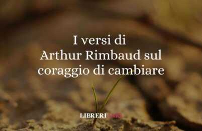 I versi di Arthur Rimbaud sul coraggio di cambiare vita