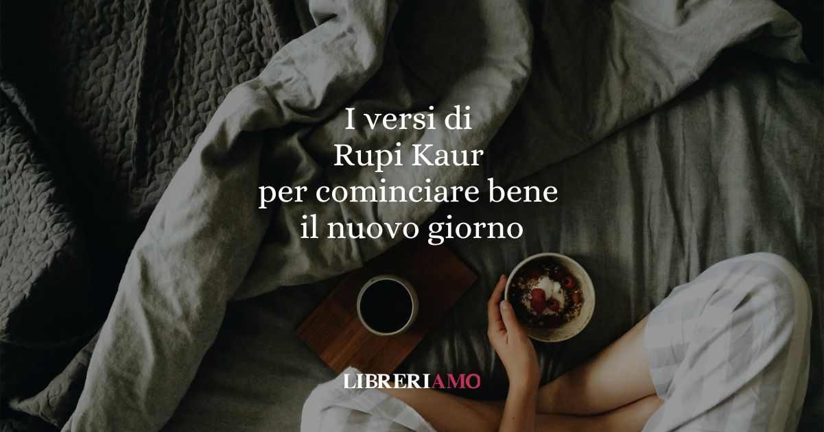 I versi di Rupi Kaur per cominciare bene il nuovo giorno