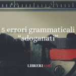 5 errori grammaticali entrati nel linguaggio quotidiano