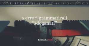 5 errori grammaticali entrati nel linguaggio quotidiano 58 5 errori grammaticali entrati nel linguaggio quotidiano