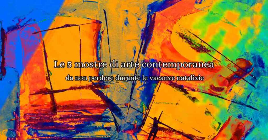 Le 5 mostre d'arte contemporanea presenti in Italia, da non perdere durante le vacanze estive. Le mostre più belle, contemporanee e stravaganti.