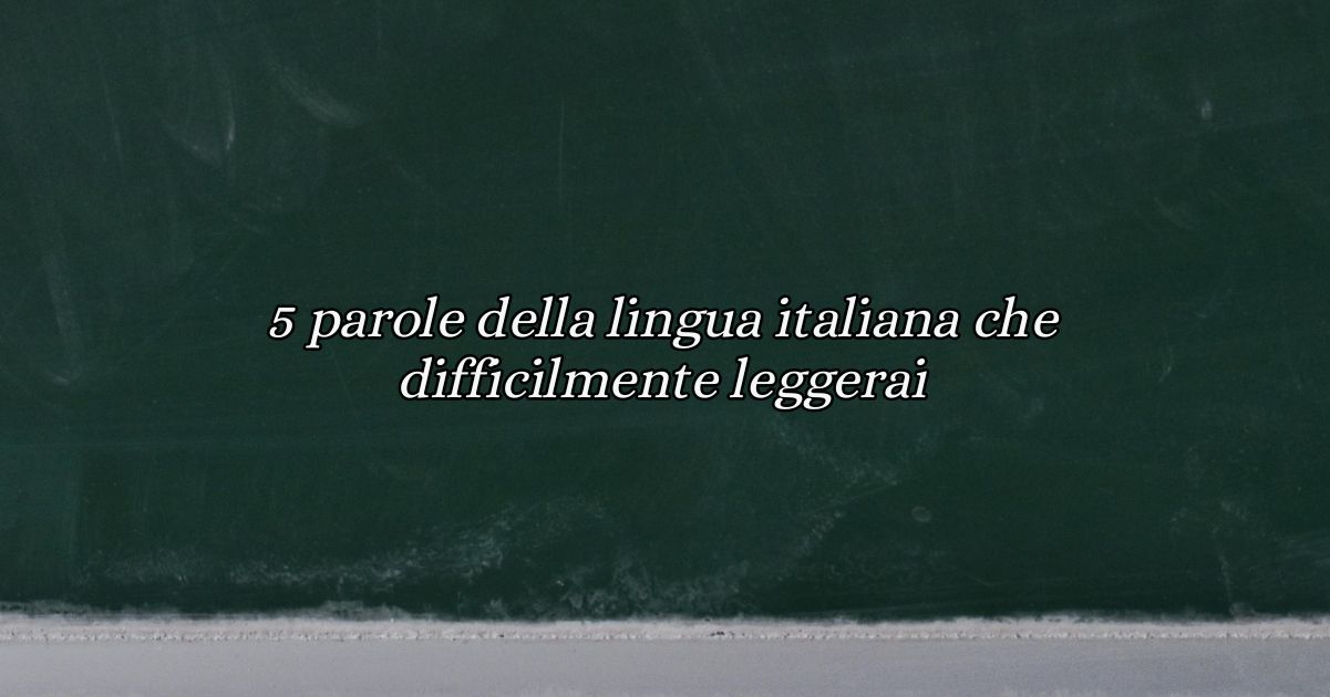 5 parole della lingua italiana che difficilmente leggerai