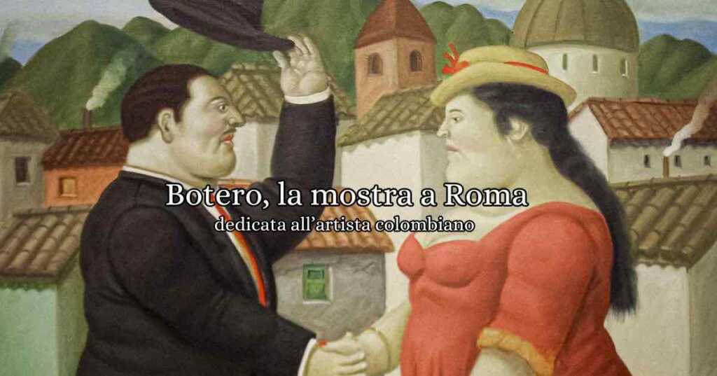 Botero a Roma, la mostra dedicata all'artista spagnolo. Un viaggio nell'arte del maestro colombiano, famoso per le sue figure iconiche e voluminose.