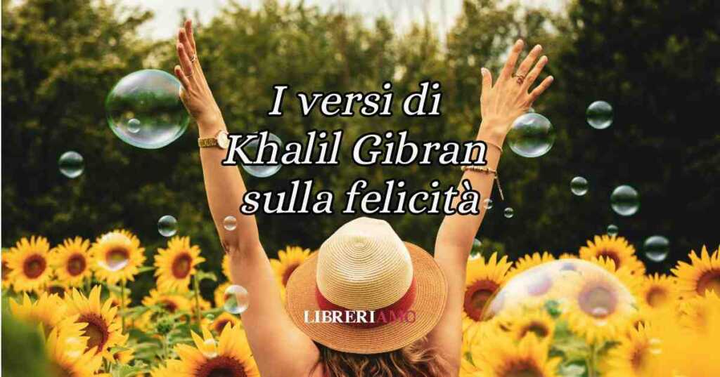 I versi di Khalil Gibran sulla vera natura della felicità