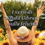 I versi di Khalil Gibran sulla vera natura della felicità 67 I versi di Khalil Gibran sulla vera natura della felicità