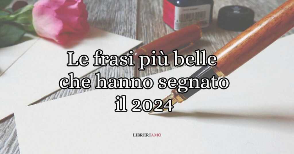Le 10 frasi più belle e suggestive che hanno segnato il 2024