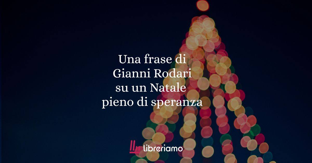 Una frase di Gianni Rodari su un Natale pieno di speranza