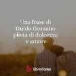 Una frase di Guido Gozzano piena di dolcezza e amore