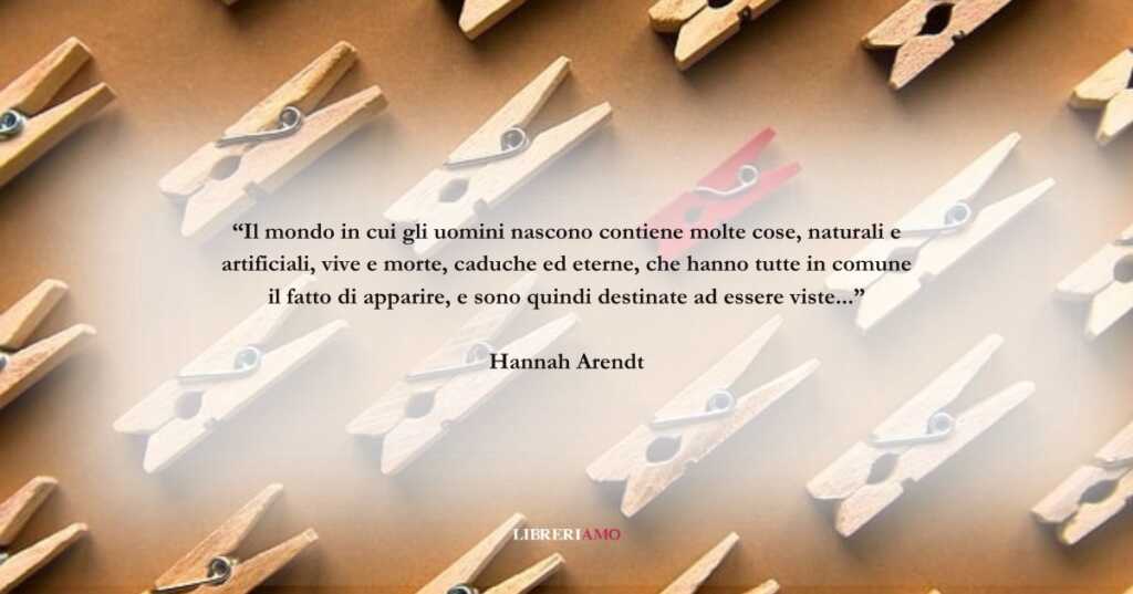 Una frase di Hannah Arendt sulla relazione tra essere ed apparire