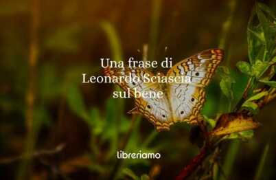 Una frase di Leonardo Sciascia sul bene e la libertà morale
