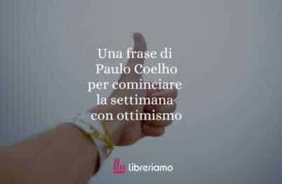Una frase di Paulo Coelho per iniziare la settimana con ottimismo
