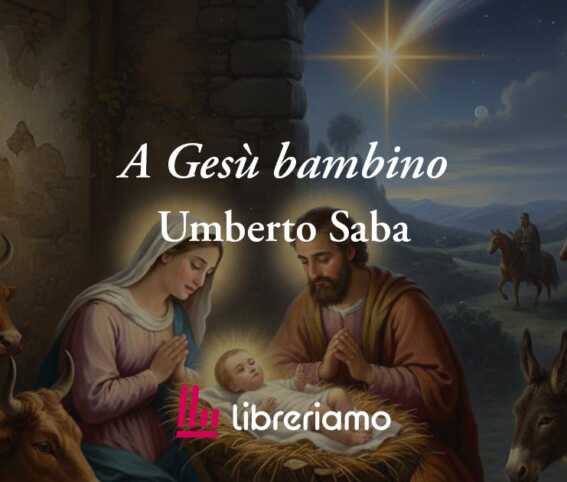 A Gesù bambino di Umberto Saba: la poesia di Natale che insegna la bontà e la gentilezza