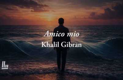 Amico mio (1918) di Khalil Gibran: poesia sul significato più autentico dell’amicizia