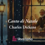 Canto di Natale di Charles Dickens: il libro sul vero valore e lo spirito della festa
