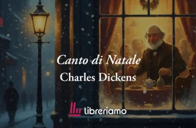 Canto di Natale di Charles Dickens: il libro sul vero valore e lo spirito della festa